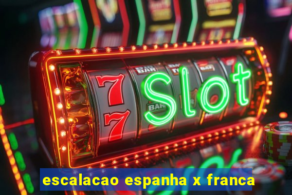 escalacao espanha x franca